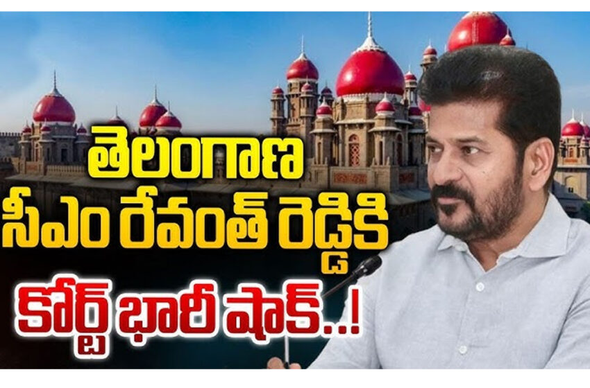  రేవంత్ రెడ్డి సర్కారుకి హైకోర్టు చురకలు…?